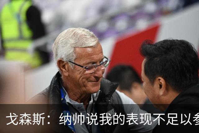 戈森斯：纳帅说我的表现不足以参加世界杯，但未来有希望回国家队